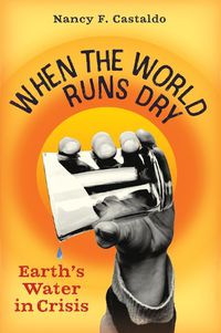 Cover image for When the World Runs Dry: Earth's Water in Crisis