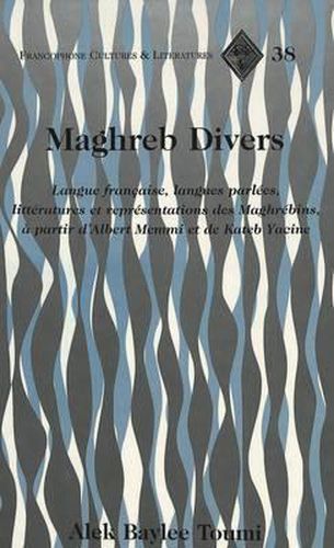 Maghreb Divers: Langue Francaise, Langues Parlees, Litteratures et Representations Des Maghrebins, a Partir D'albert Memmi et de Kateb Yacine