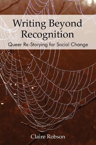 Cover image for Writing Beyond Recognition: Queer Re-Storying for Social Change