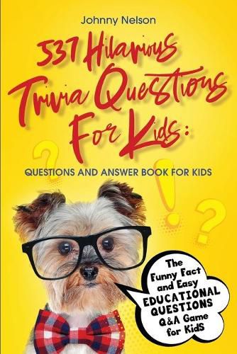 Cover image for 537 Hilarious Trivia Questions for Kids: The Funny Fact and Easy Educational Questions Q&A Game for Kids