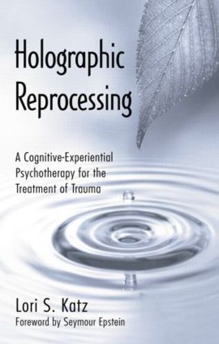 Cover image for Holographic Reprocessing: A Cognitive-Experiential Psychotherapy for the Treatment of Trauma