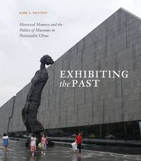 Cover image for Exhibiting the Past: Historical Memory and the Politics of Museums in Postsocialist China