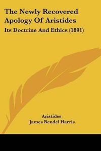 Cover image for The Newly Recovered Apology of Aristides: Its Doctrine and Ethics (1891)