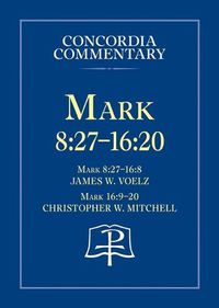 Cover image for Mark 8:27 - 16:20 - Concordia Commentary