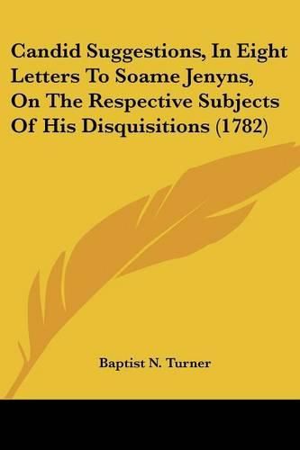 Cover image for Candid Suggestions, in Eight Letters to Soame Jenyns, on the Respective Subjects of His Disquisitions (1782)