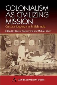 Cover image for Colonialism as Civilizing Mission: Cultural Ideology in British India