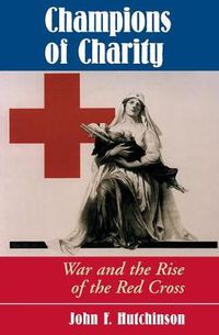 Cover image for Champions Of Charity: War And The Rise Of The Red Cross