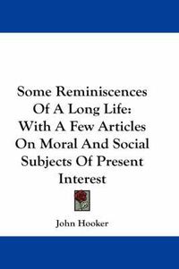 Cover image for Some Reminiscences of a Long Life: With a Few Articles on Moral and Social Subjects of Present Interest