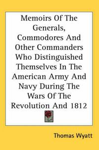 Cover image for Memoirs of the Generals, Commodores and Other Commanders Who Distinguished Themselves in the American Army and Navy During the Wars of the Revolution and 1812