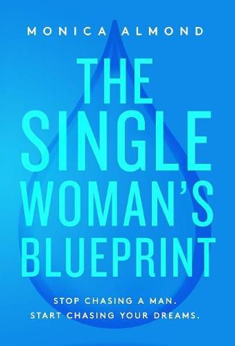 Cover image for The Single Woman's Blueprint: Stop Chasing a Man. Start Chasing Your Dreams.