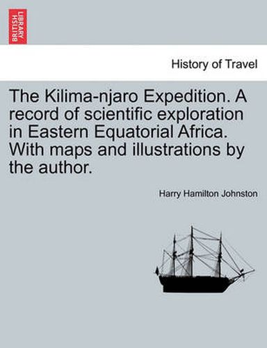 Cover image for The Kilima-njaro Expedition. A record of scientific exploration in Eastern Equatorial Africa. With maps and illustrations by the author.