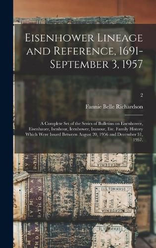 Cover image for Eisenhower Lineage and Reference, 1691-September 3, 1957; a Complete Set of the Series of Bulletins on Eisenhower, Eisenhauer, Isenhour, Icenhower, Izanour, Etc. Family History Which Were Issued Between August 20, 1956 and December 31, 1957.; 2