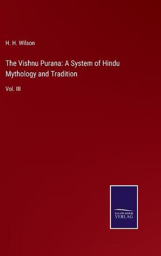 The Vishnu Purana: A System of Hindu Mythology and Tradition: Vol. III