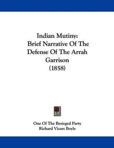 Indian Mutiny: Brief Narrative of the Defense of the Arrah Garrison (1858)