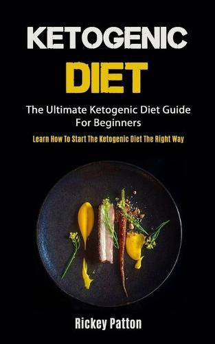 Cover image for Ketogenic Diet: The Ultimate Ketogenic Diet Guide For Beginners (Learn How To Start The Ketogenic Diet The Right Way)