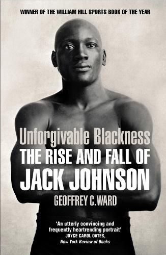 Cover image for Unforgivable Blackness: The Rise and Fall of Jack Johnson