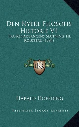 Den Nyere Filosofis Historie V1: Fra Renaissancens Slutning Til Rousseau (1894)