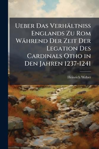 Cover image for Ueber Das Verh Ltniss Englands Zu ROM W Hrend Der Zeit Der Legation Des Cardinals Otho in Den Jahren 1237-1241