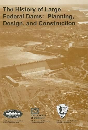 The History of Large Federal Dams: Planning, Design, and Construction