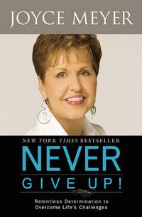 Cover image for Never Give Up!: Relentless Determination to Overcome Life's Challenges