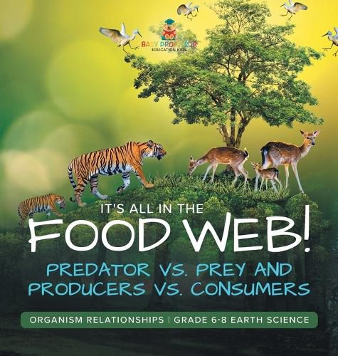 It's All in the Food Web! Predator vs. Prey and Producers vs. Consumers Organism Relationships Grade 6-8 Earth Science