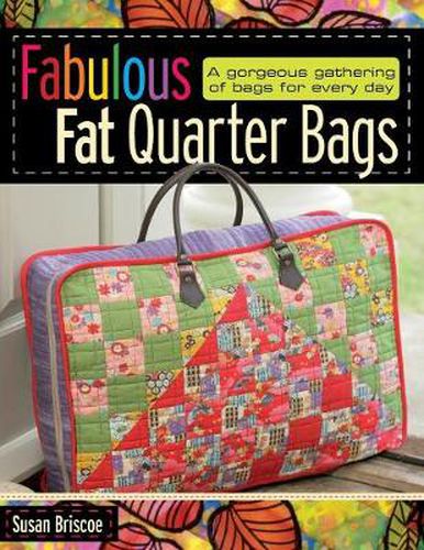 Cover image for Fabulous Fat Quarter Bags: A Gorgeous Gathering of Bags for Every Day