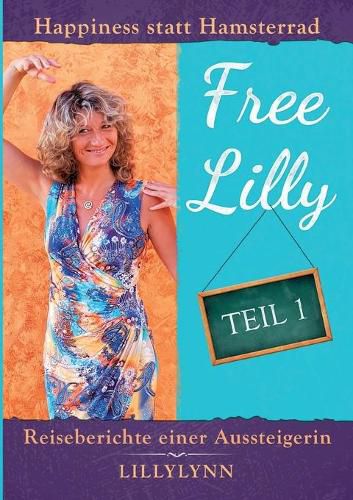 Cover image for Free Lilly: Happiness statt Hamsterrad - Reiseberichte einer Aussteigerin