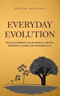 Cover image for Everyday Evolution: Practical Perspectives on Personal Growth, Permanent Changes, and Progress in Life