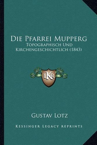 Cover image for Die Pfarrei Mupperg: Topographisch Und Kirchengeschichtlich (1843)