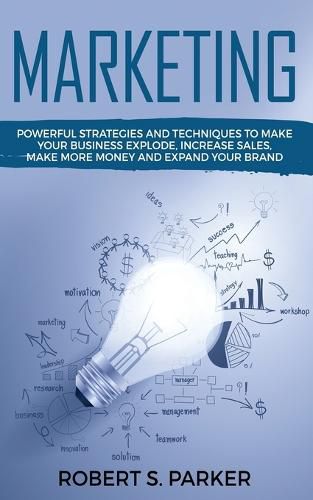 Cover image for Marketing: Powerful Strategies and Techniques to Make your Business Explode, Increase Sales, Make More Money and Expand Your Brand