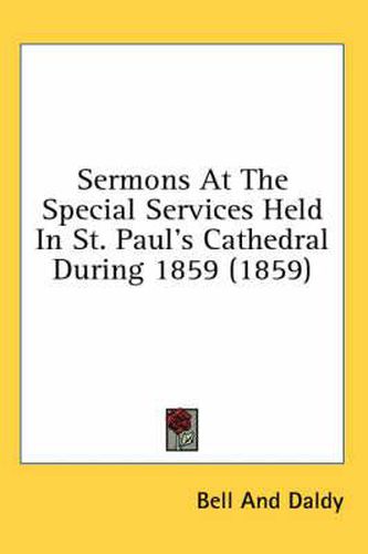 Cover image for Sermons at the Special Services Held in St. Paul's Cathedral During 1859 (1859)