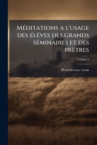 Cover image for M Ditations A L'Usage Des L Ves Des Grands S Minaires Et Des PR Tres Volume 1