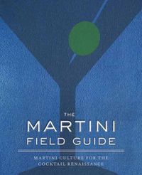 Cover image for The Martini Field Guide: Martini Culture for the Cocktail Renaissance