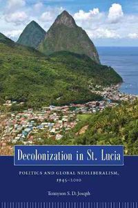 Cover image for Decolonization in St. Lucia: Politics and Global Neoliberalism, 1945-2010