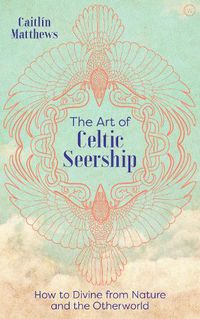 Cover image for The Art of Celtic Seership: How to Divine from Nature and the Otherworld