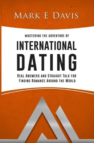 Cover image for Mastering the Adventure of International Dating: Real answers and straight talk for Gen Y-ers, Gen X-ers and Boomers to finding Romance in Eastern Europe, Latin America and Asia