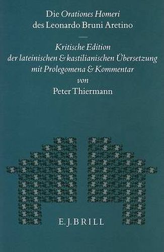 Die Orationes Homeri des Leonardo Bruni Aretino: Kritische Edition der lateinischen und kastilianischen UEbersetzung mit Prolegomena und Kommentar