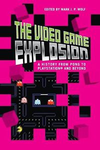 Cover image for The Video Game Explosion: A History from PONG to PlayStation and Beyond