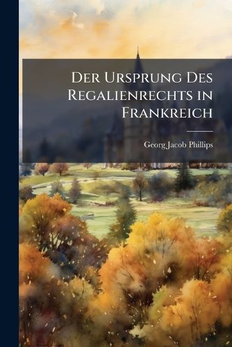 Cover image for Der Ursprung Des Regalienrechts in Frankreich