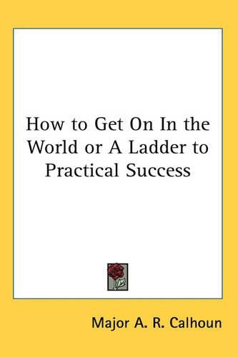 Cover image for How to Get On In the World or A Ladder to Practical Success