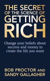 Cover image for The Secret of The Science of Getting Rich: Change Your Beliefs About Success and Money to Create The Life You Want