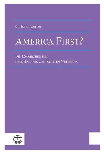 Cover image for America First?: Die Us-Kirchen Und Ihre Haltung Zum Zweiten Weltkrieg