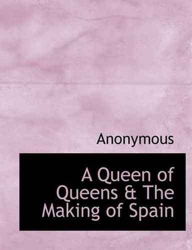 Cover image for A Queen of Queens & The Making of Spain