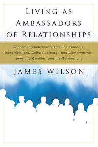 Cover image for Living as Ambassadors of Relationships: Reconciling Individuals, Families, Genders, Denominations, Cultures, Liberals and Conservatives, Jews and Gent