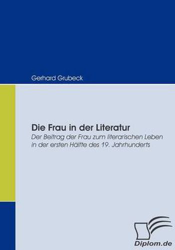 Cover image for Die Frau in der Literatur: Der Beitrag der Frau zum literarischen Leben in der ersten Halfte des 19. Jahrhunderts