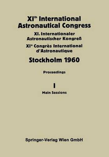 XIth International Astronautical Congress Stockholm 1960: Proceedings Vol I: Main Sessions