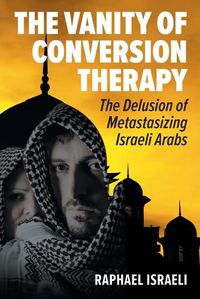 Cover image for The Vanity of Conversion Therapy: The Delusion of Metastasizing Israeli Arabs