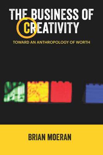 Cover image for The Business of Creativity: Toward an Anthropology of Worth