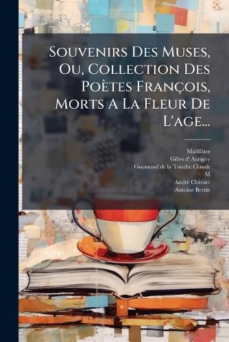 Cover image for Souvenirs Des Muses, Ou, Collection Des Poetes Francois, Morts A La Fleur De L'age...
