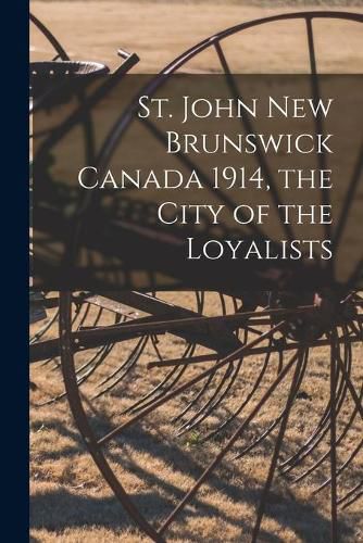 Cover image for St. John New Brunswick Canada 1914, the City of the Loyalists